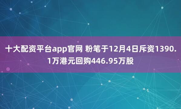 十大配资平台app官网 粉笔于12月4日斥资1390.1万港元回购446.95万股